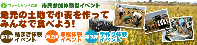 市民参加体験型イベント
地元の土地で小麦を作ってみんなで食べよう！